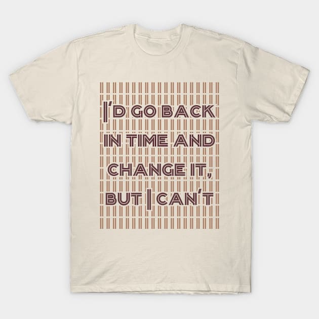 I'd go back in time and change it, but I can't T-Shirt by Degiab